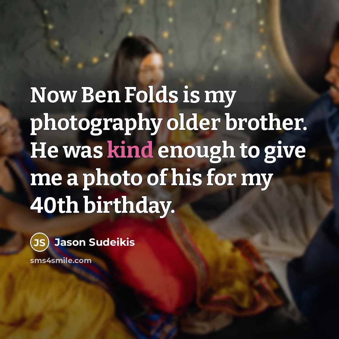 “Now Ben Folds is my photography older brother. He was…” quote by Jason Sudeikis
