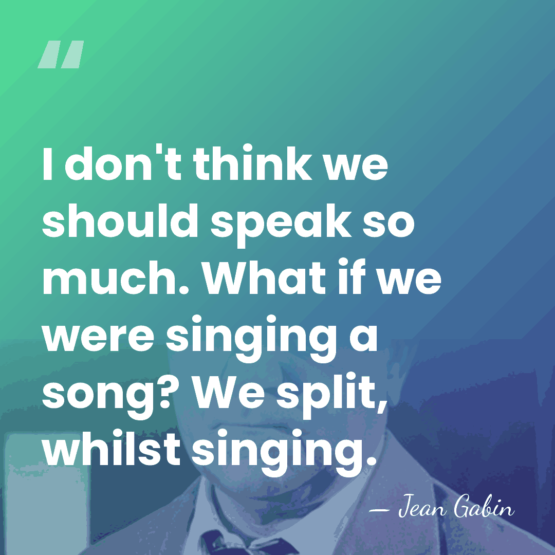 I don't think we should speak so much. What if we were&hellip; - Jean Gabin