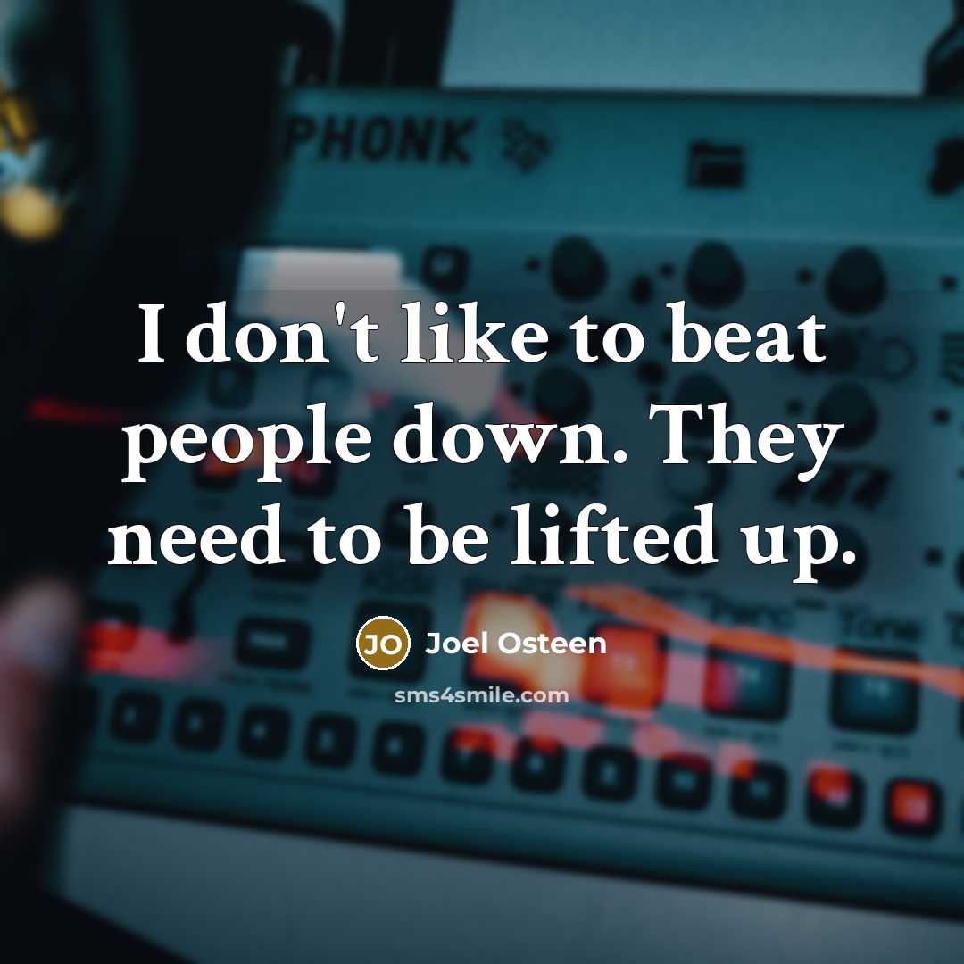“I don't like to beat people down. They need to…” quote by Joel Osteen
