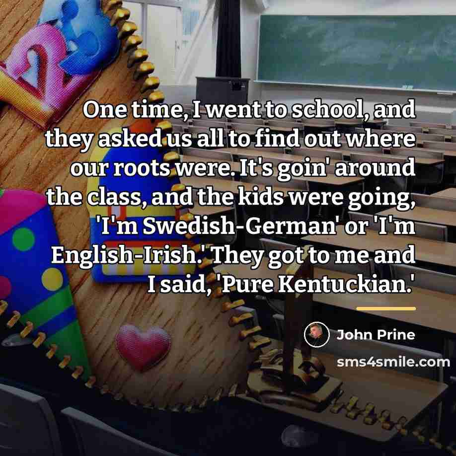 “One time, I went to school, and they asked us…” quote by John Prine