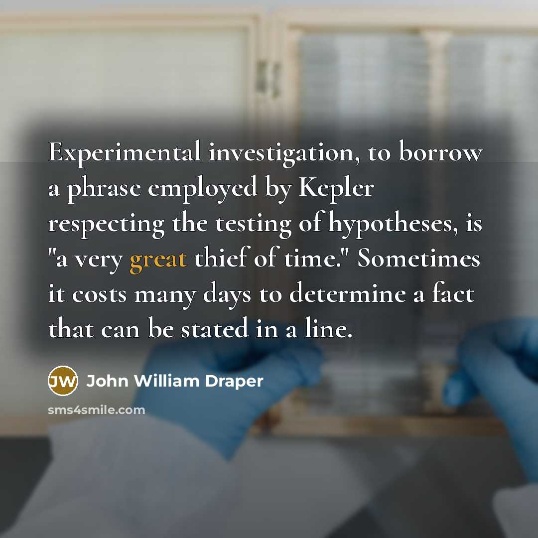 “Experimental investigation, to borrow a phrase employed by Kepler respecting…” quote by John William Draper