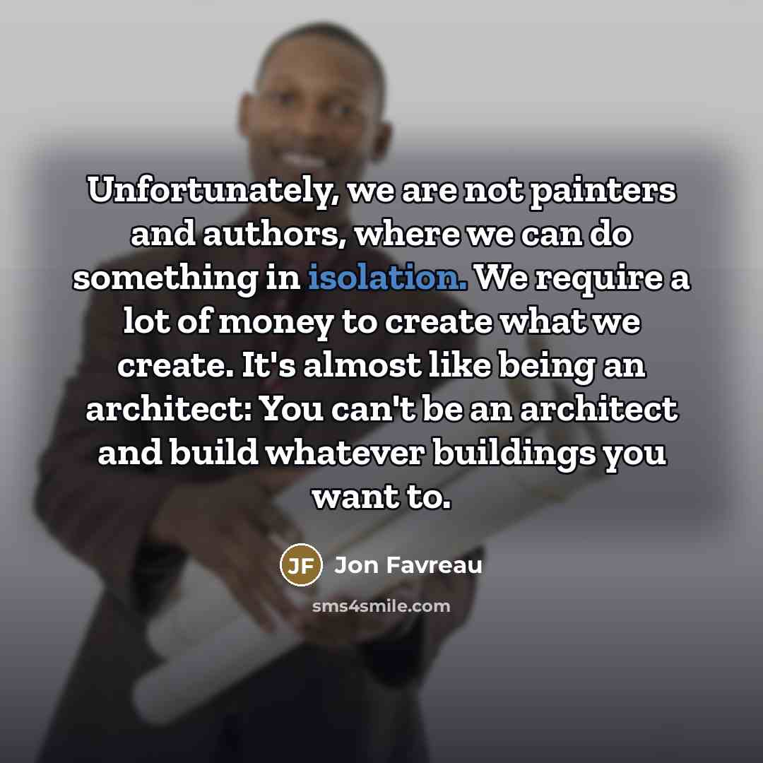 “Unfortunately, we are not painters and authors, where we can…” quote by Jon Favreau