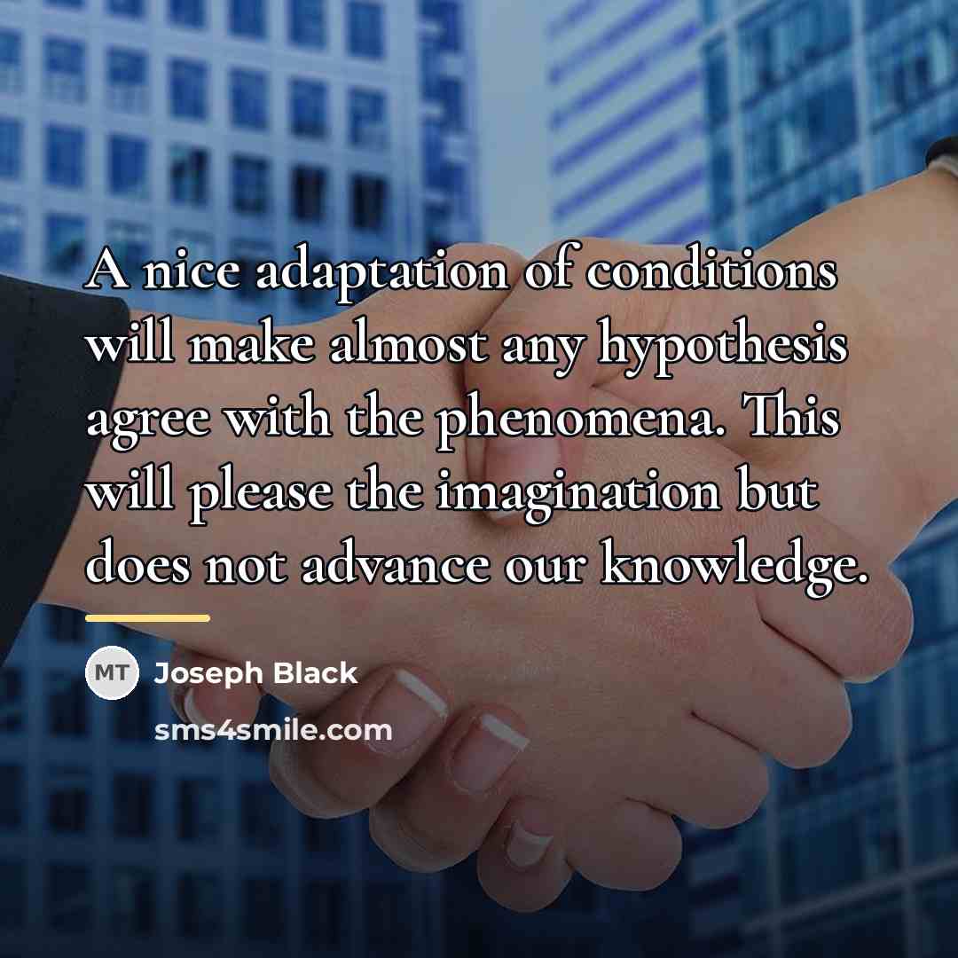 “A nice adaptation of conditions will make almost any hypothesis…” quote by Joseph Black