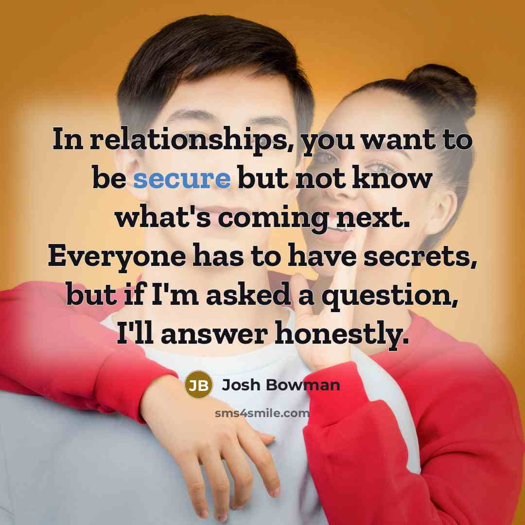 “In relationships, you want to be secure but not know…” quote by Josh Bowman
