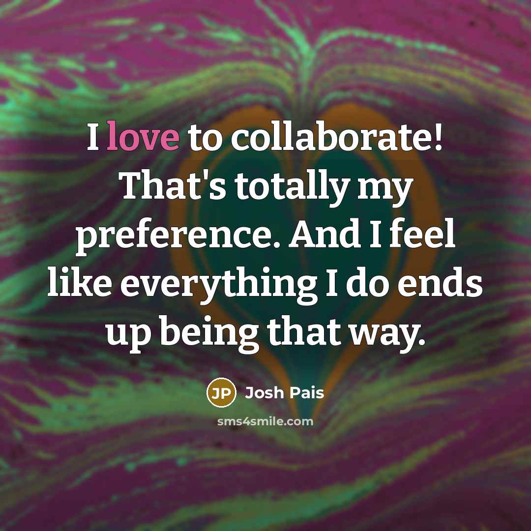 “I love to collaborate! That's totally my preference. And I…” quote by Josh Pais