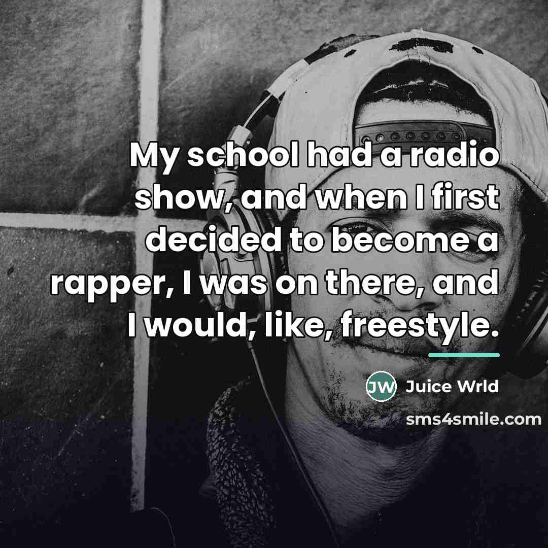 “My school had a radio show, and when I first…” quote by Juice Wrld