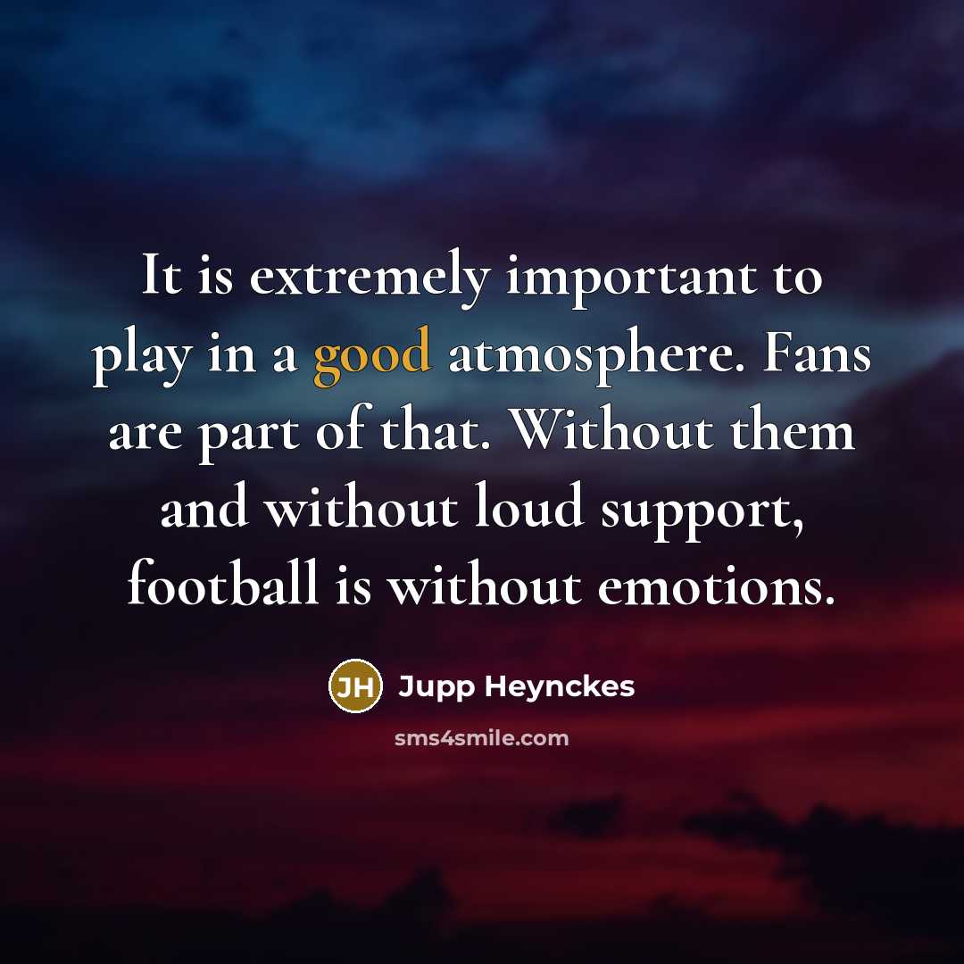 “It is extremely important to play in a good atmosphere.…” quote by Jupp Heynckes