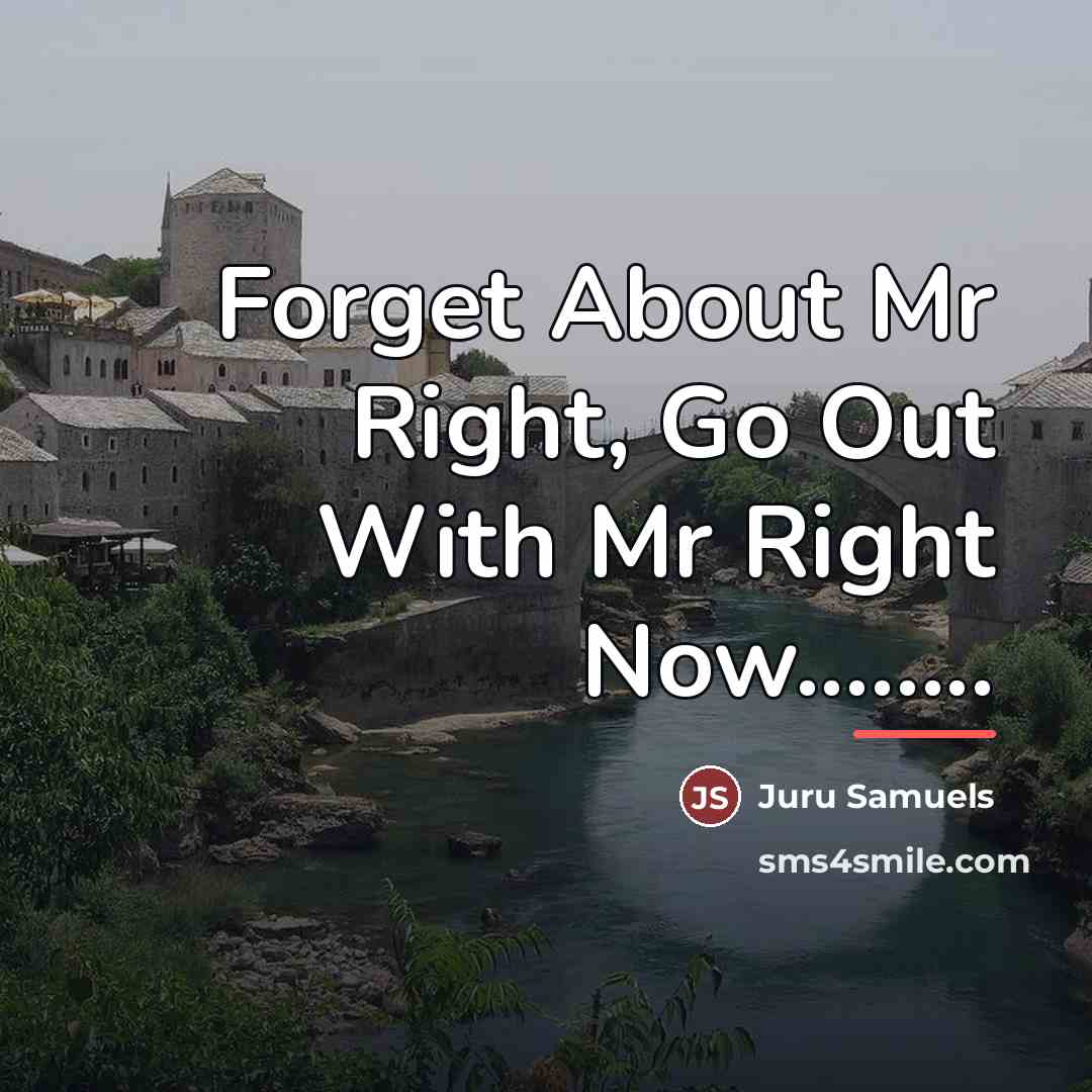 “Forget About Mr Right, Go Out With Mr Right Now........…” quote by Juru Samuels