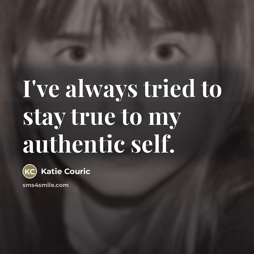 “I've always tried to stay true to my authentic self.…” quote by Katie Couric