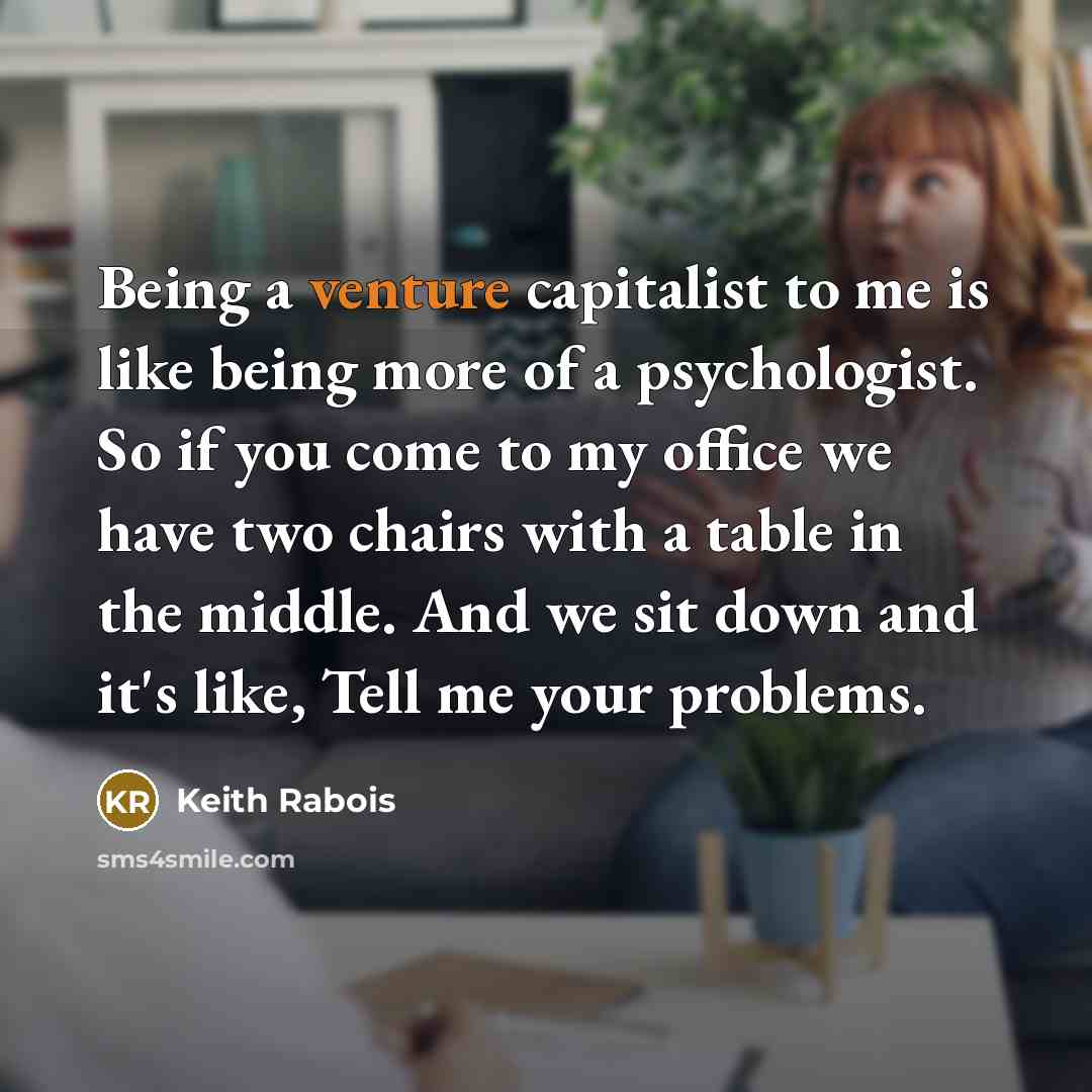 “Being a venture capitalist to me is like being more…” quote by Keith Rabois