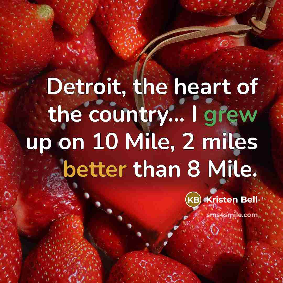 “Detroit, the heart of the country... I grew up on…” quote by Kristen Bell
