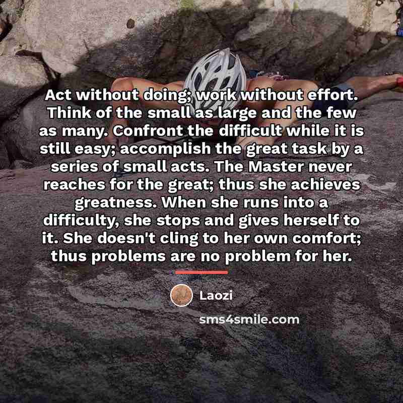 “Act without doing; work without effort. Think of the small…” quote by Laozi