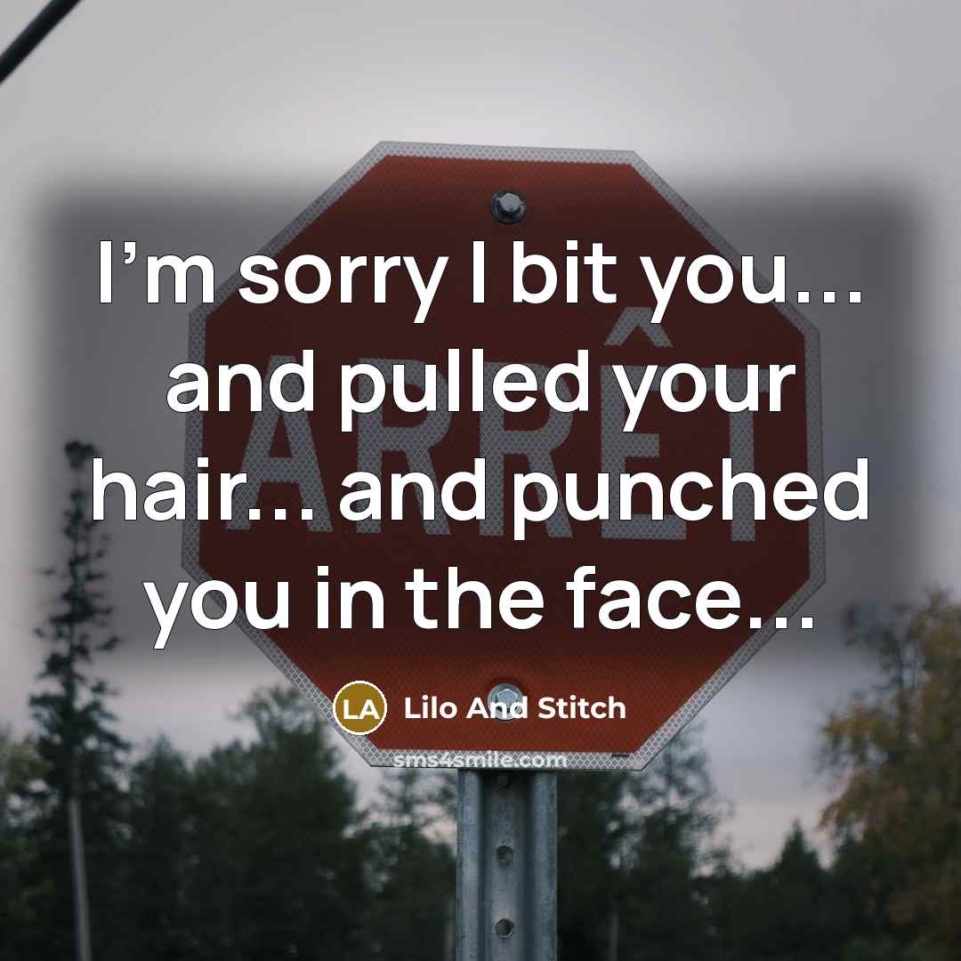 “I'm sorry I bit you... and pulled your hair... and…” quote by Lilo And Stitch