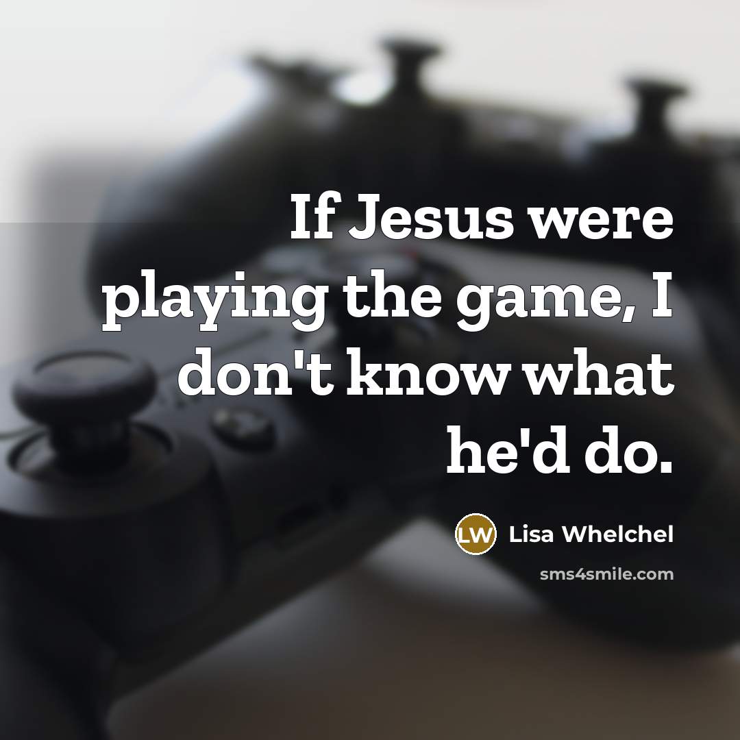 “If Jesus were playing the game, I don't know what he'd do.” quote by Lisa Whelchel