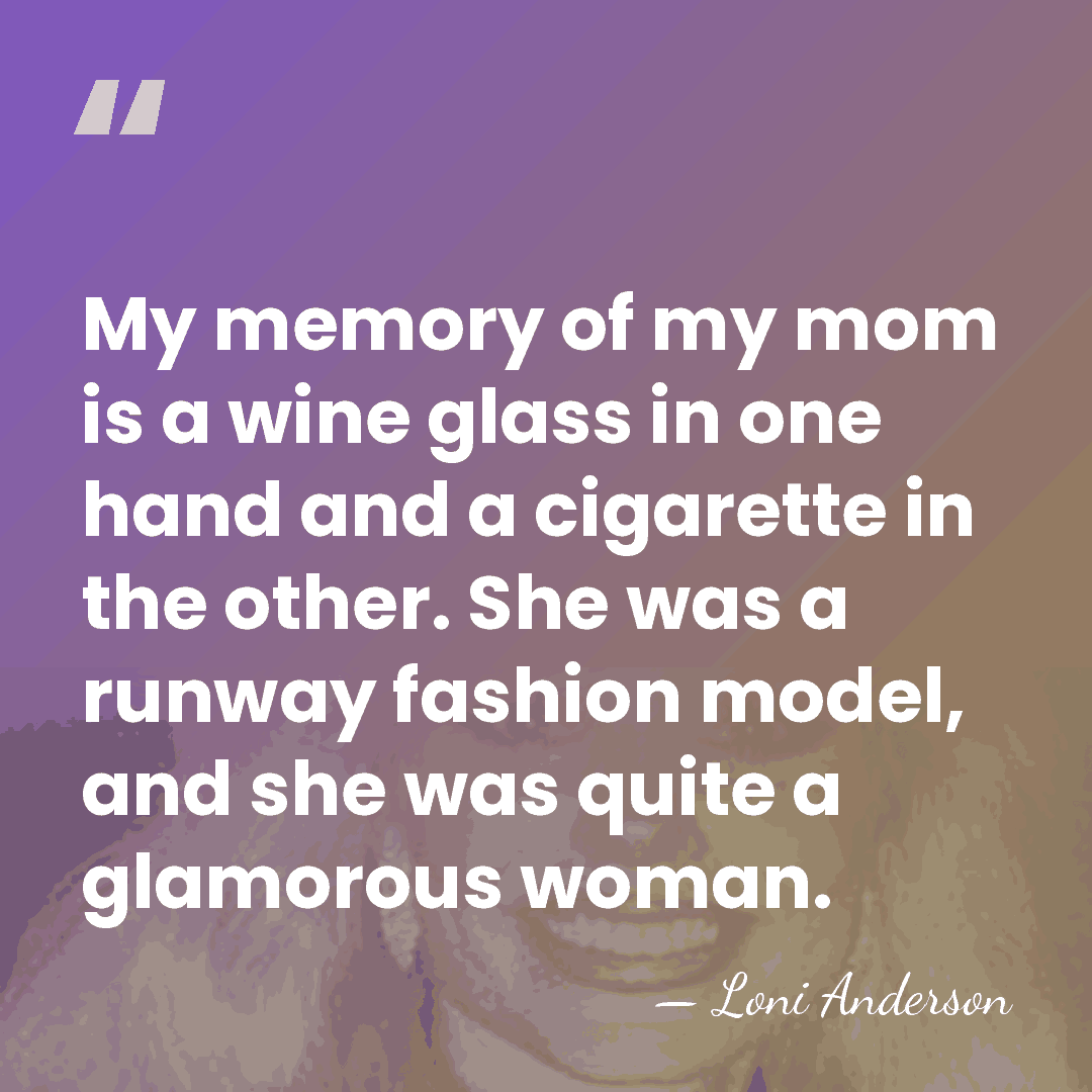 My memory of my mom is a wine glass in one hand&hellip; - Loni Anderson