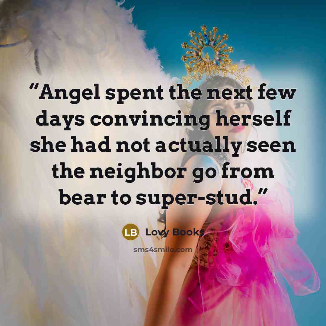 “Angel spent the next few days convincing herself she had not actually seen the neighbor go from bear to super-stud.” quote by Lovy Books
