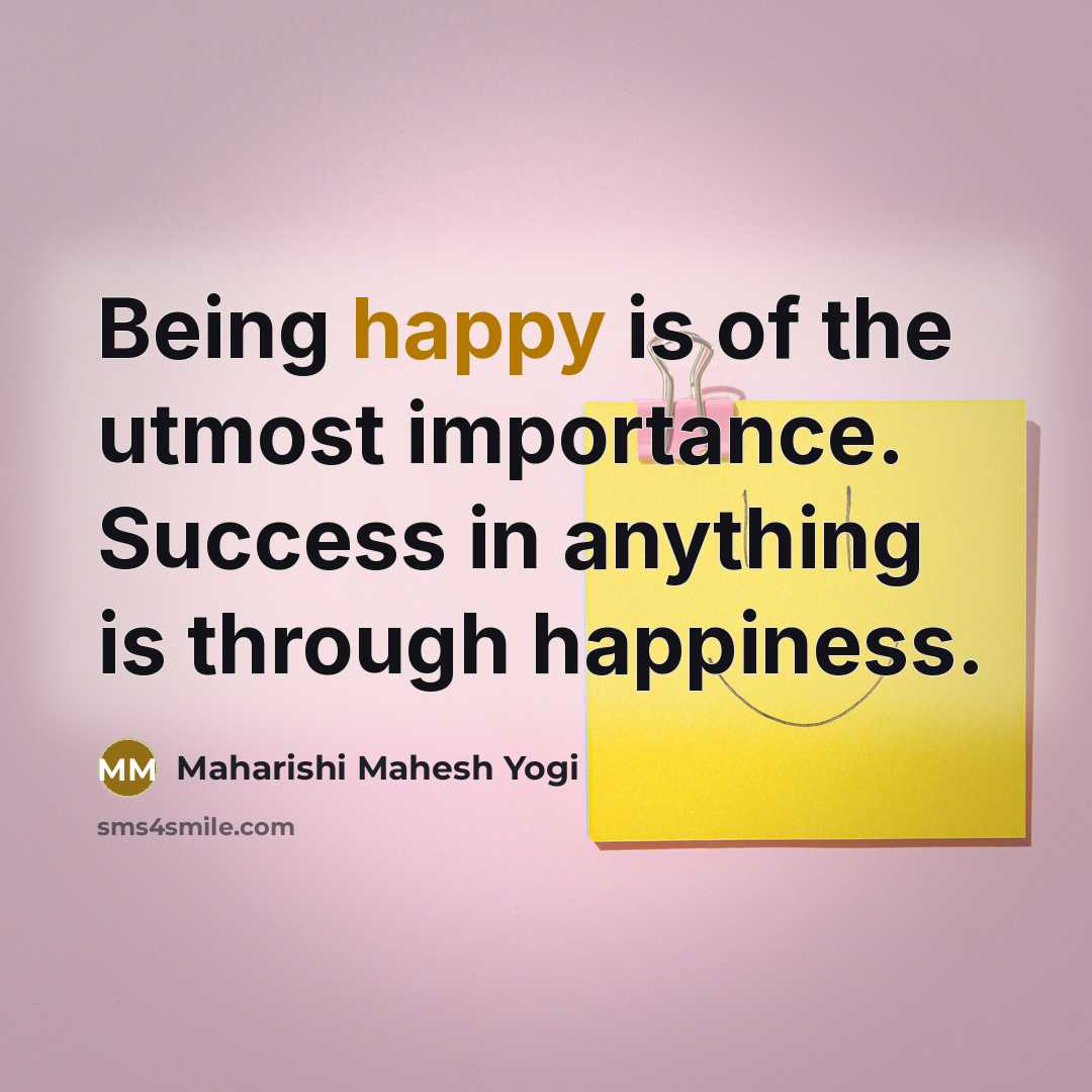 “Being happy is of the utmost importance. Success in anything…” quote by Maharishi Mahesh Yogi