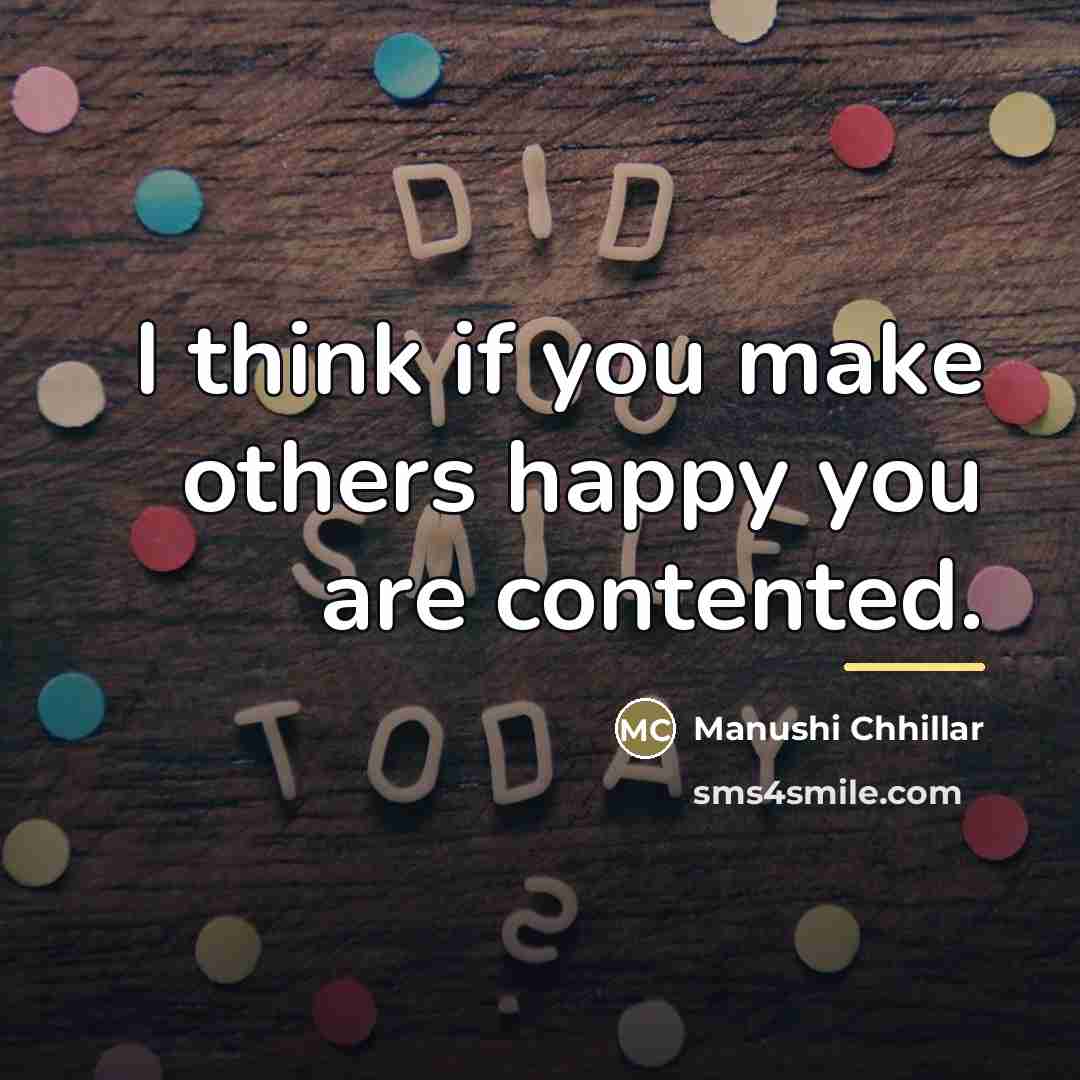 “I think if you make others happy you are contented.…” quote by Manushi Chhillar