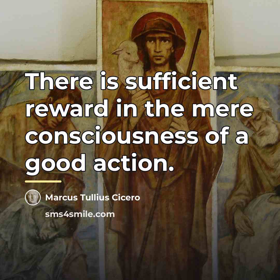 “There is sufficient reward in the mere consciousness of a…” quote by Marcus Tullius Cicero