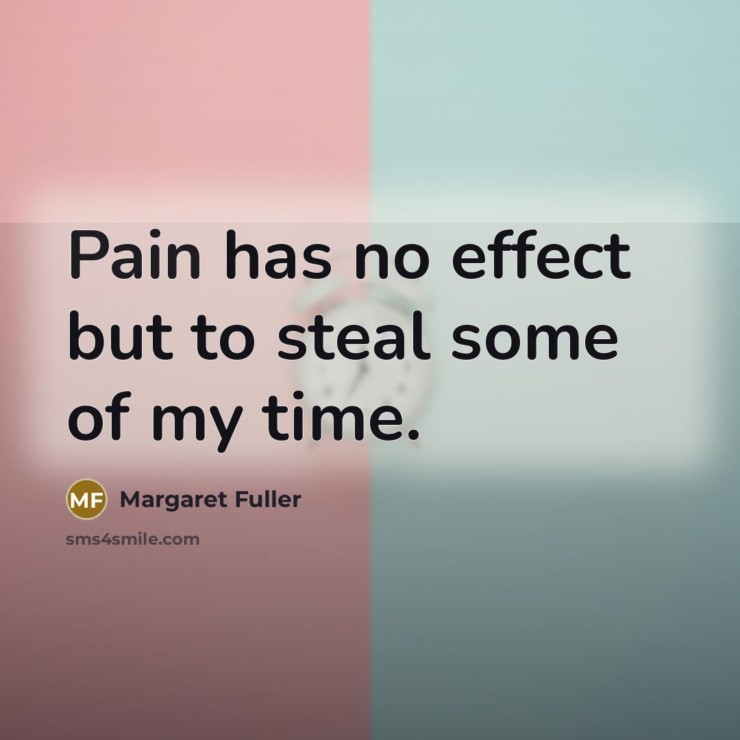 “Pain has no effect but to steal some of my…” quote by Margaret Fuller