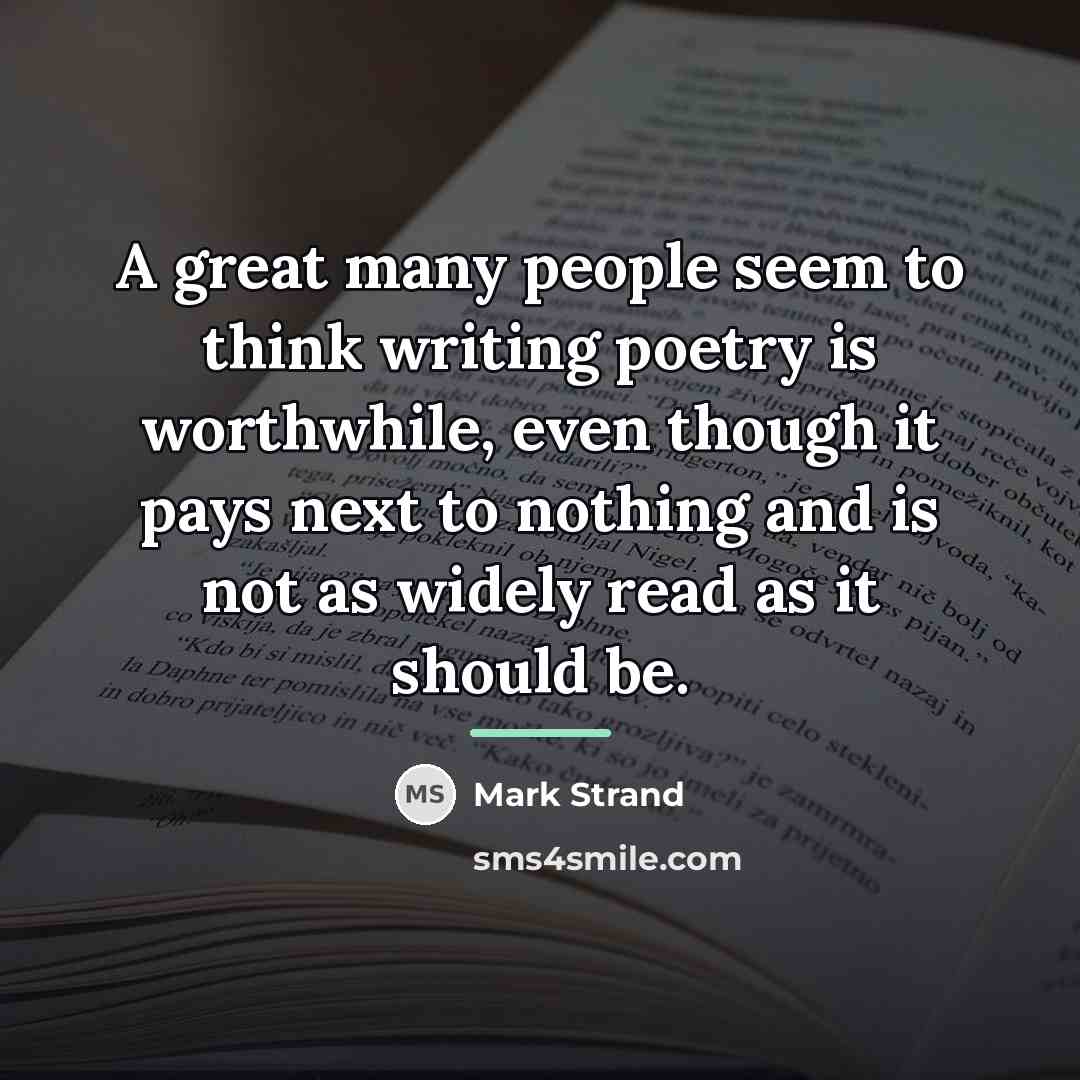 “A great many people seem to think writing poetry is…” quote by Mark Strand