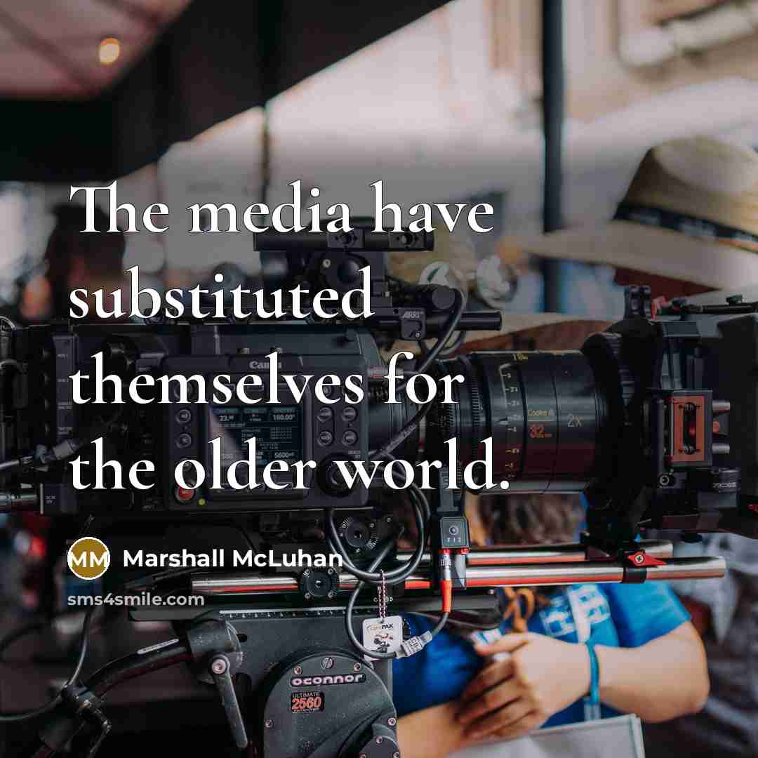“The media have substituted themselves for the older world.…” quote by Marshall McLuhan