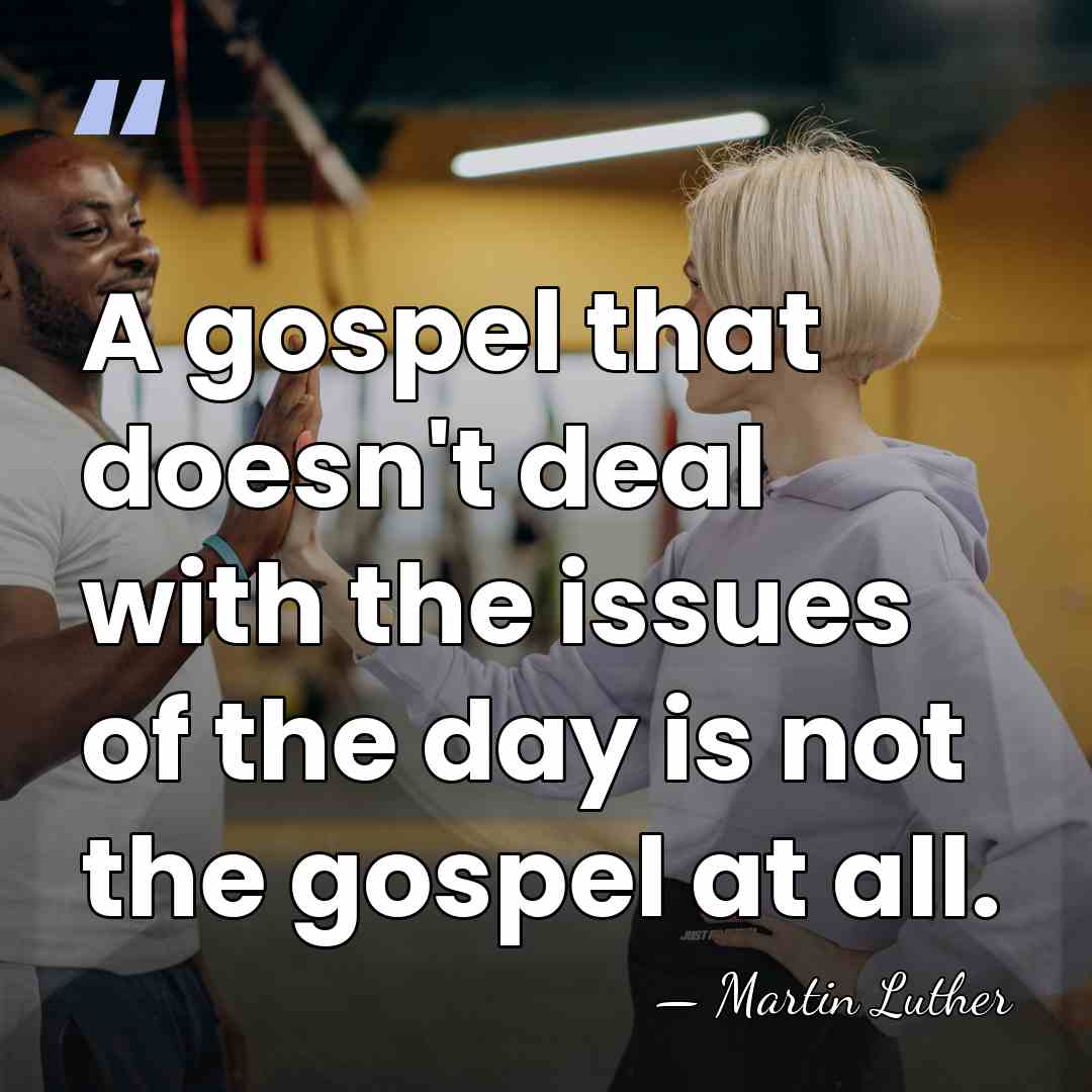 A gospel that doesn't deal with the issues of the day is&hellip; - Martin Luther