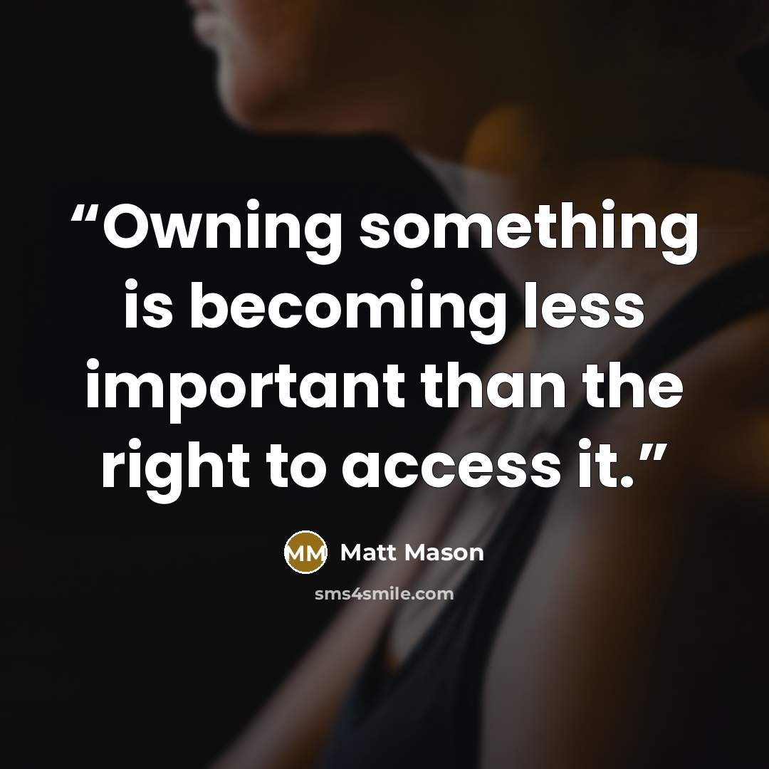 “Owning something is becoming less important than the right to access it.” quote by Matt Mason