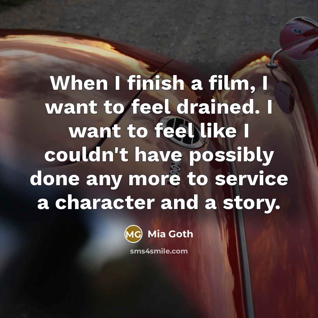 “When I finish a film, I want to feel drained.…” quote by Mia Goth