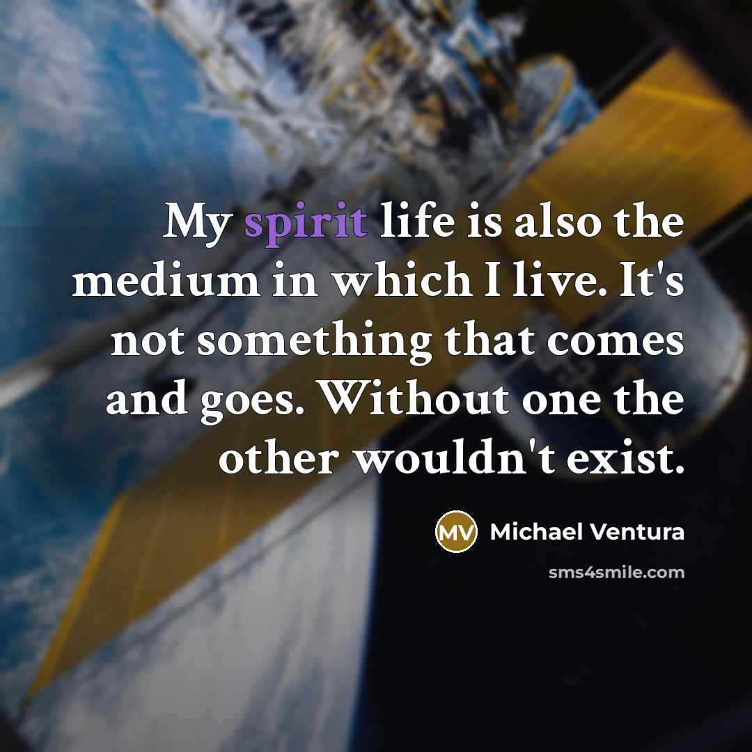 “My spirit life is also the medium in which I…” quote by Michael Ventura