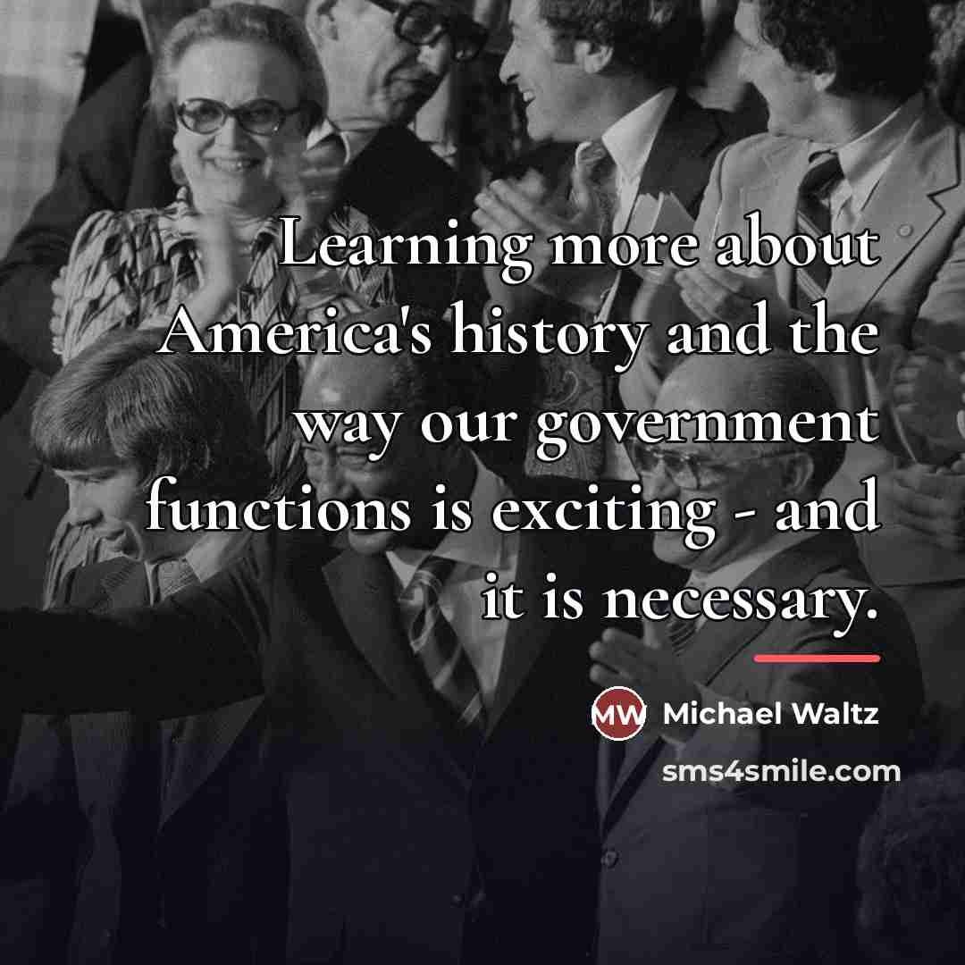 “Learning more about America's history and the way our government…” quote by Michael Waltz