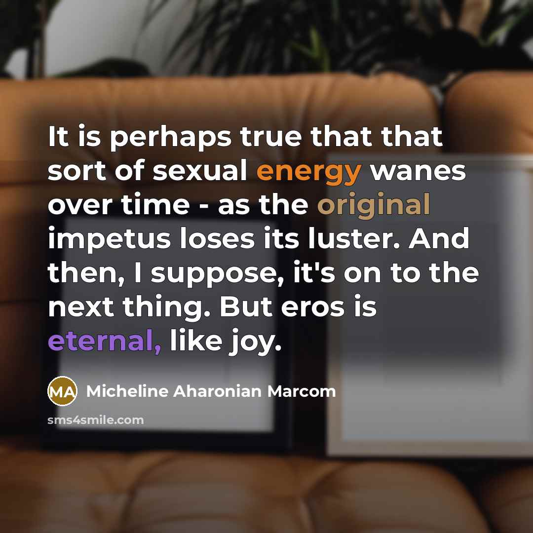 “It is perhaps true that that sort of sexual energy…” quote by Micheline Aharonian Marcom