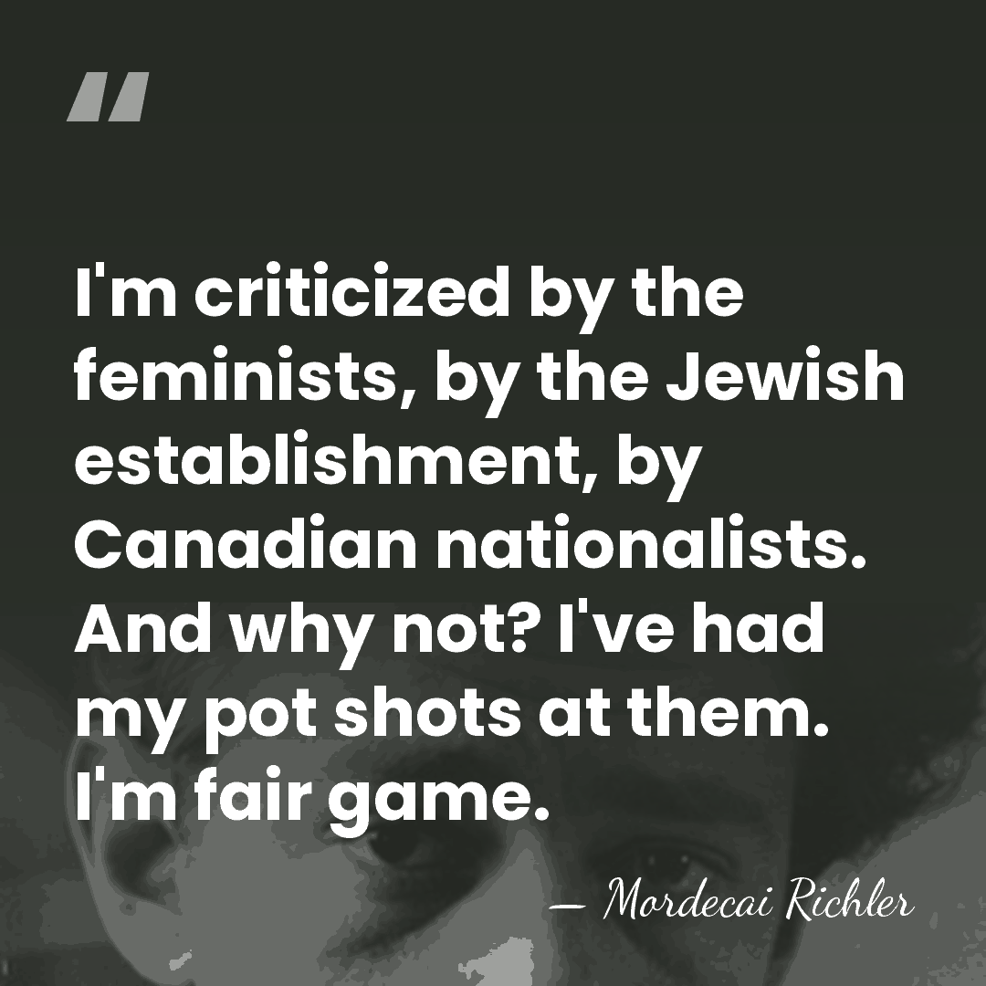 I'm criticized by the feminists, by the Jewish establishment, by Canadian nationalists.&hellip; - Mordecai Richler