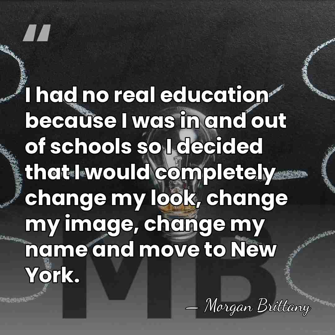 I had no real education because I was in and out of&hellip; - Morgan Brittany