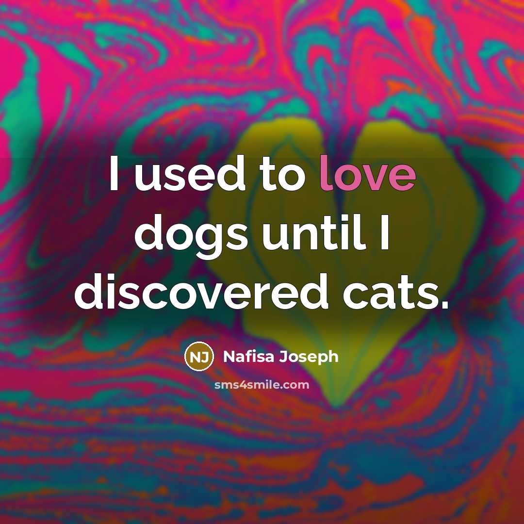 “I used to love dogs until I discovered cats.…” quote by Nafisa Joseph