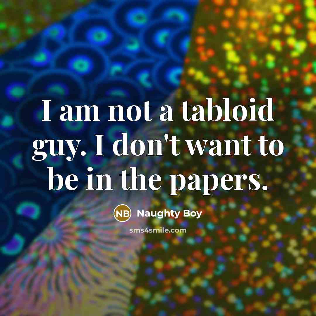 “I am not a tabloid guy. I don't want to…” quote by Naughty Boy