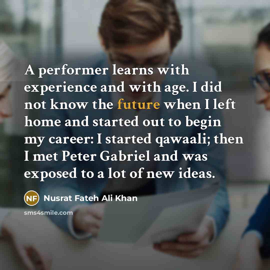 “A performer learns with experience and with age. I did…” quote by Nusrat Fateh Ali Khan