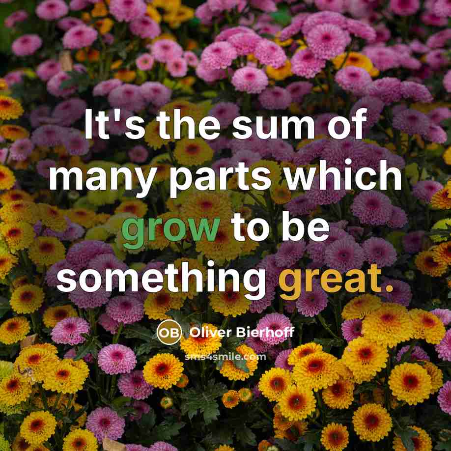 “It's the sum of many parts which grow to be something great.” quote by Oliver Bierhoff