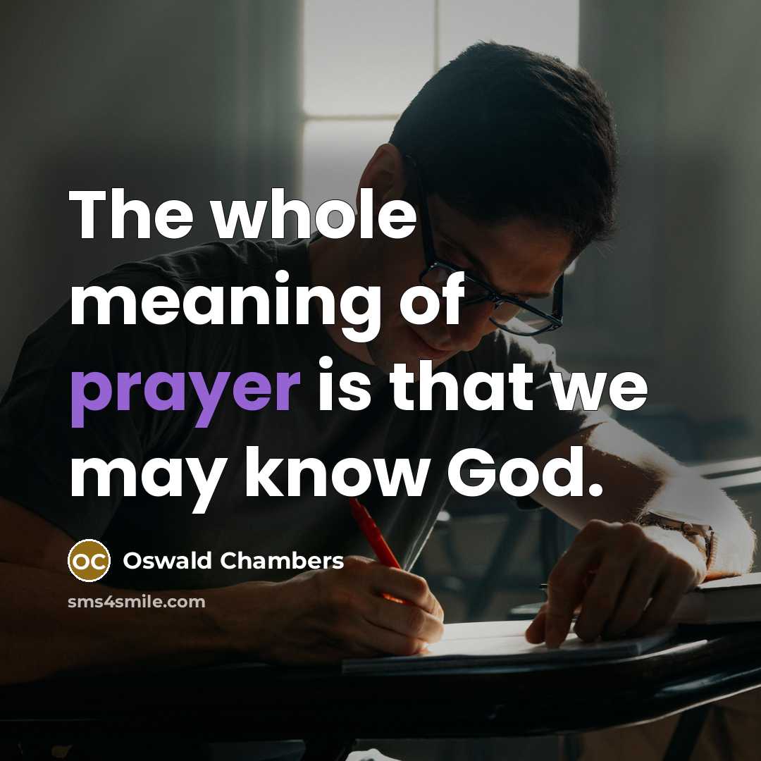 “The whole meaning of prayer is that we may know…” quote by Oswald Chambers