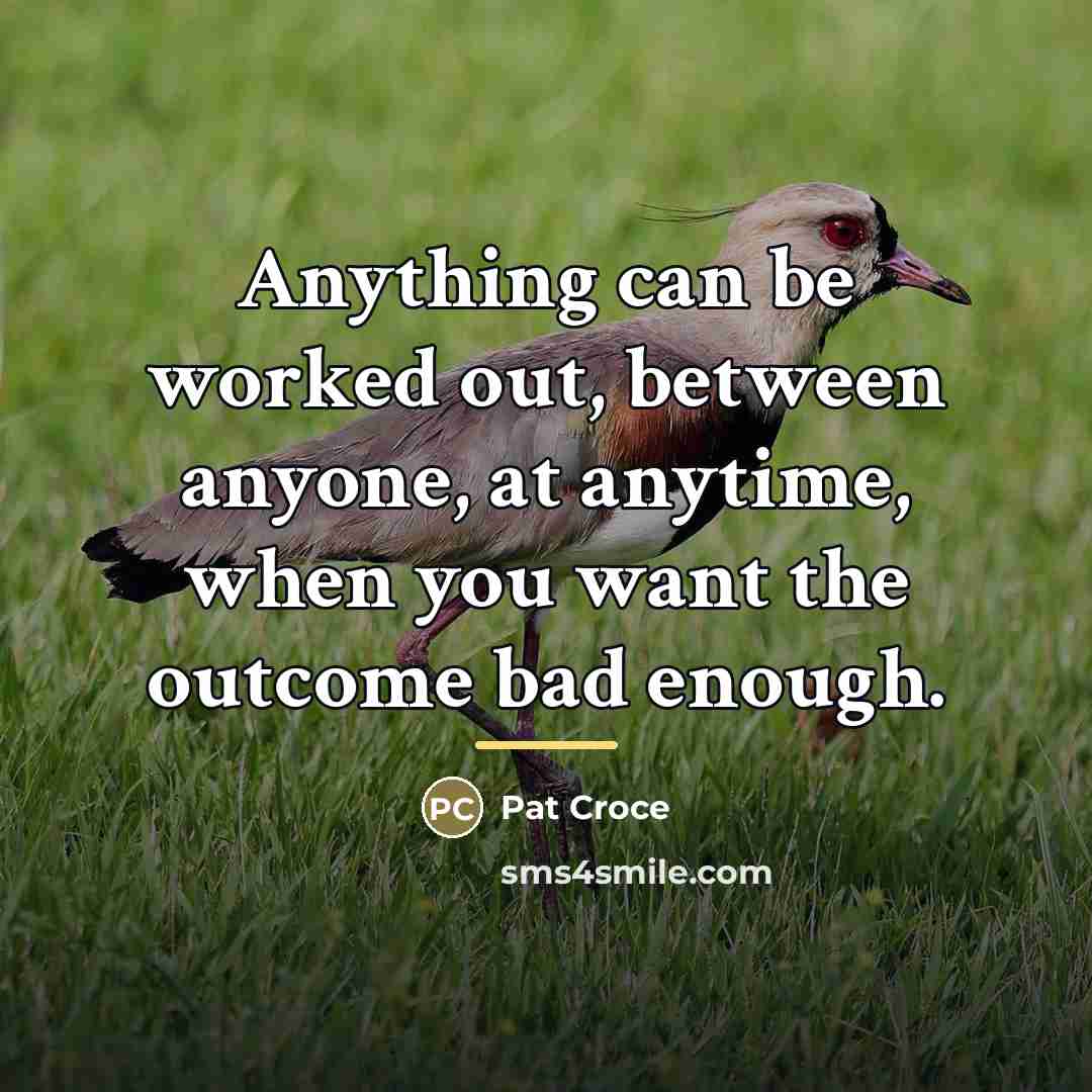 “Anything can be worked out, between anyone, at anytime, when…” quote by Pat Croce