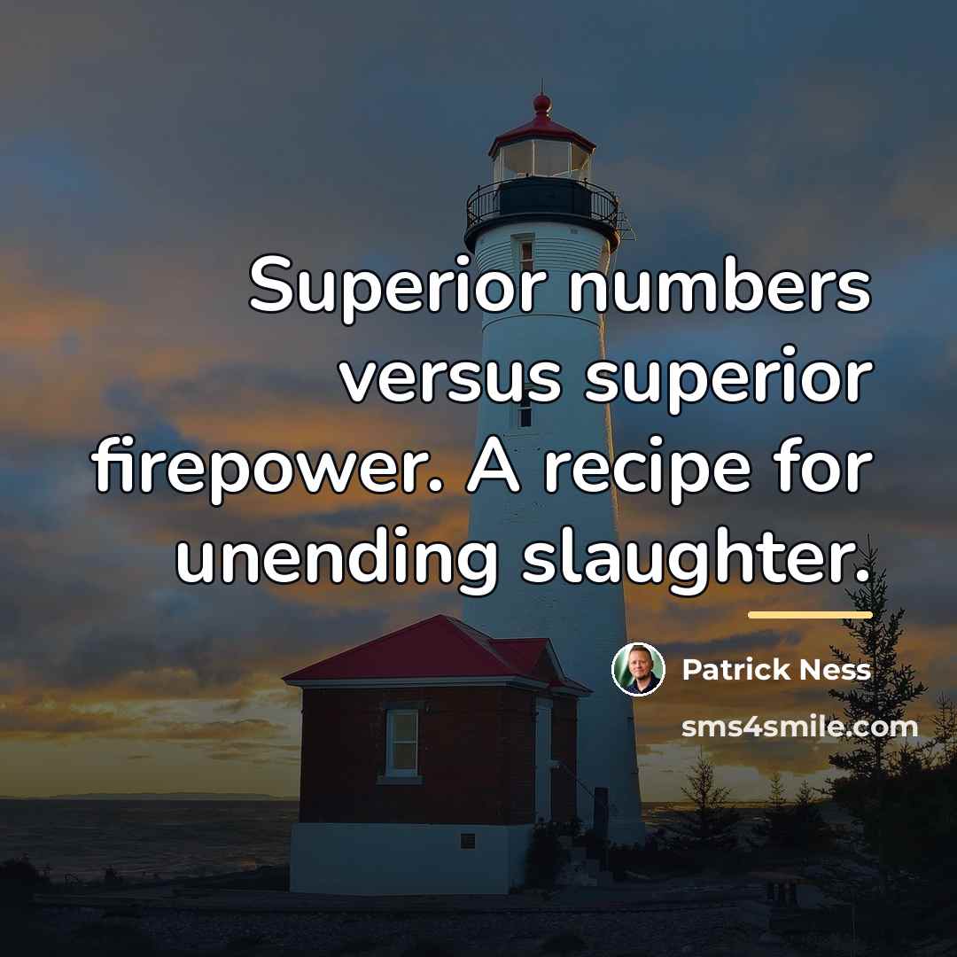 “Superior numbers versus superior firepower. A recipe for unending slaughter.…” quote by Patrick Ness