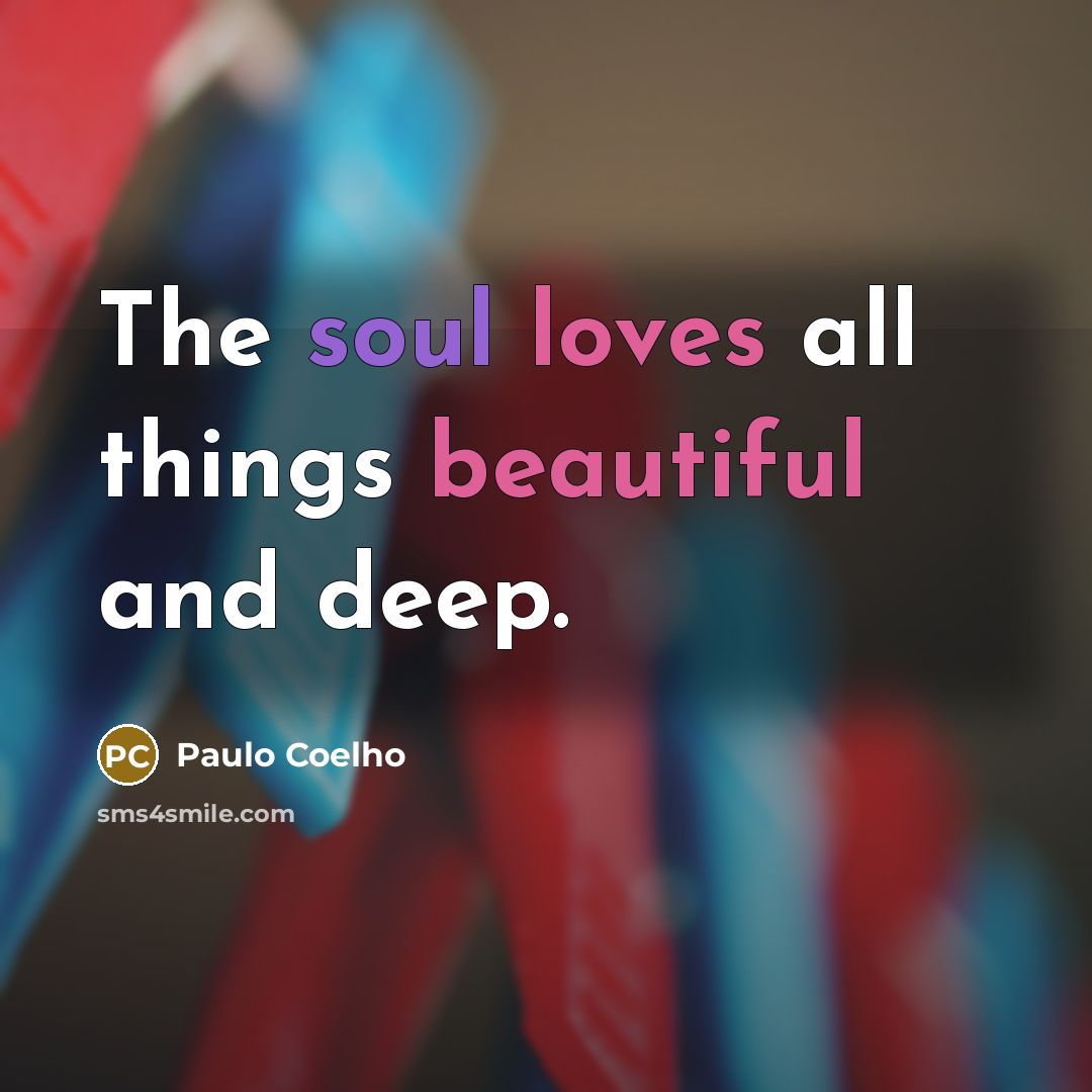 “The soul loves all things beautiful and deep.…” quote by Paulo Coelho