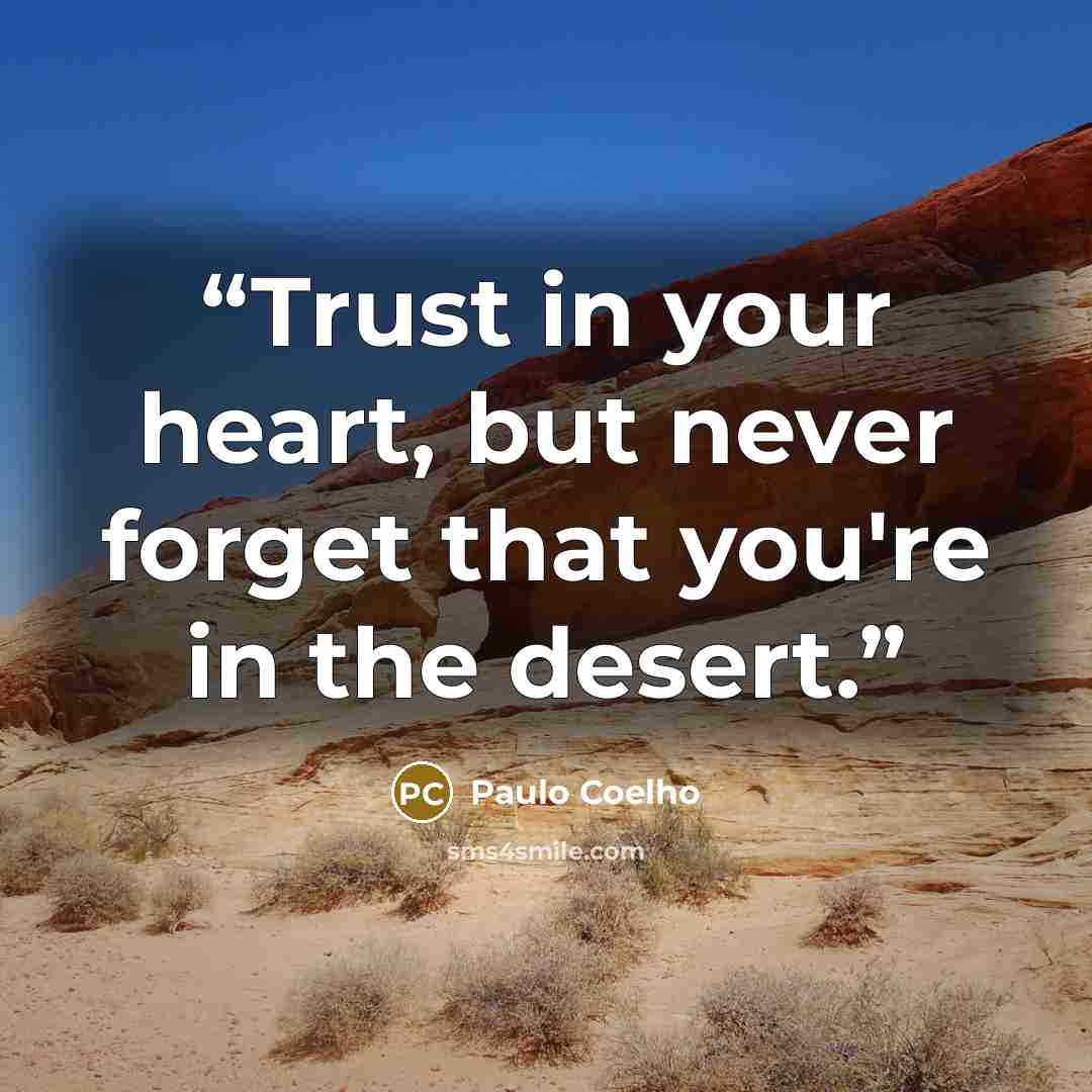 “Trust in your heart, but never forget that you're in the desert.” quote by Paulo Coelho
