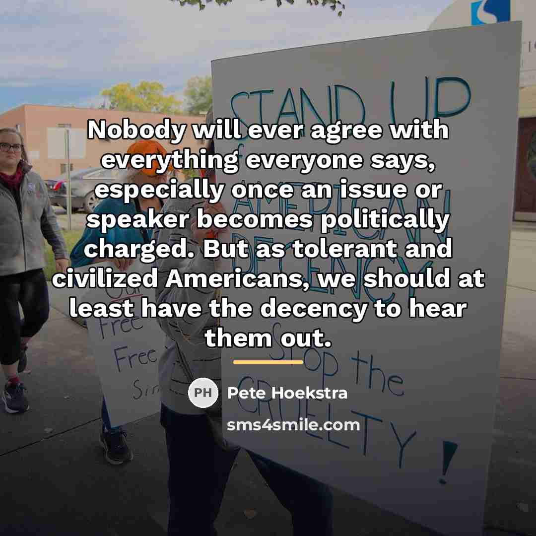 “Nobody will ever agree with everything everyone says, especially once…” quote by Pete Hoekstra