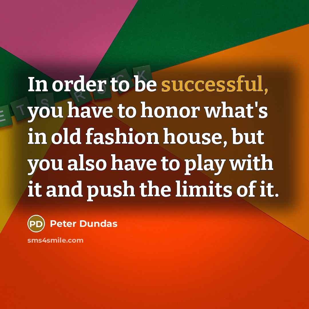“In order to be successful, you have to honor what's…” quote by Peter Dundas