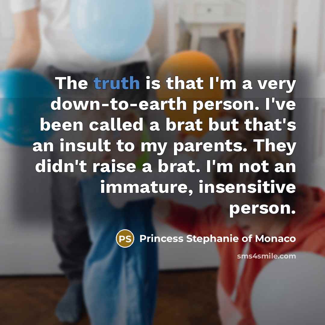 “The truth is that I'm a very down-to-earth person. I've…” quote by Princess Stephanie of Monaco