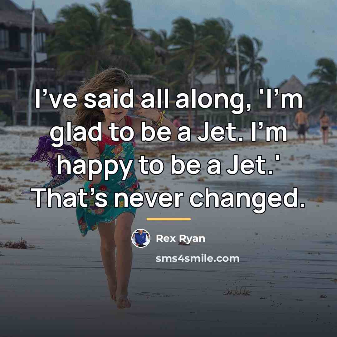 “I've said all along, 'I'm glad to be a Jet.…” quote by Rex Ryan