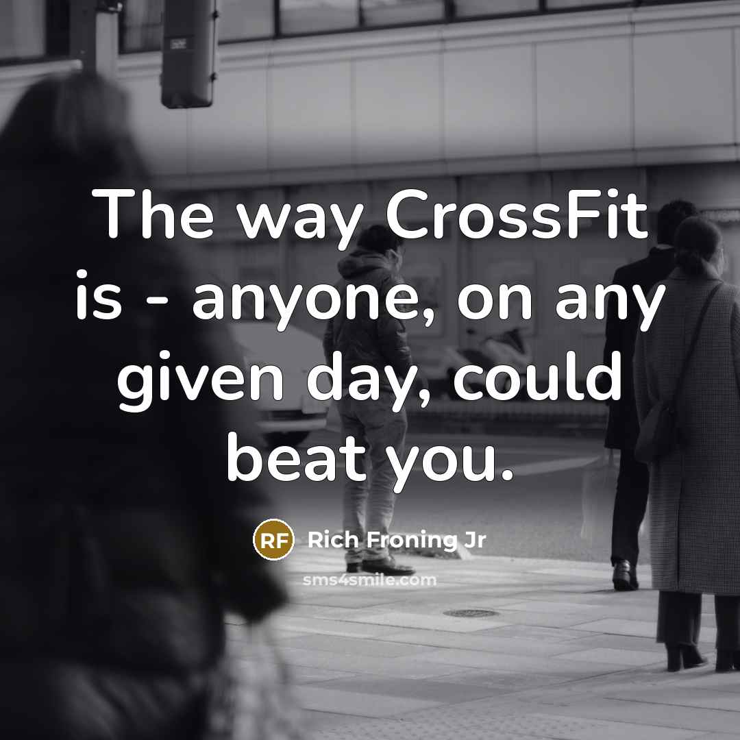 “The way CrossFit is - anyone, on any given day,…” quote by Rich Froning Jr