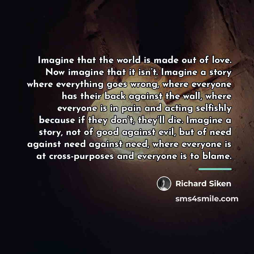 “Imagine that the world is made out of love. Now…” quote by Richard Siken