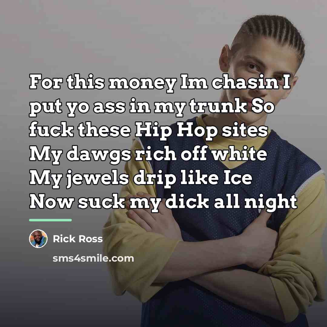“For this money Im chasin I put yo ass in…” quote by Rick Ross